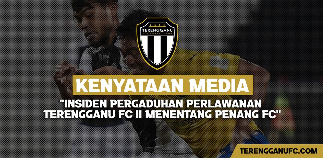 KENYATAAN MEDIA : INSIDEN PERGADUHAN PERLAWANAN TERENGGANU FC II MENENTANG PENANG FC